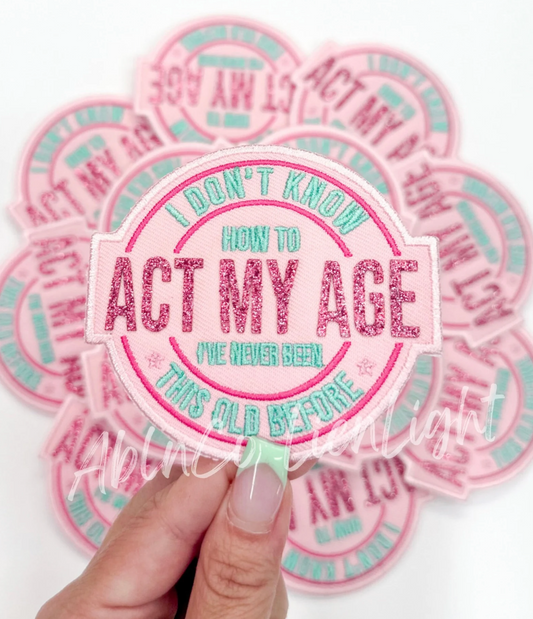 I Don't Know How To Act My Age Embroidery Patch